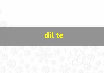 dil te